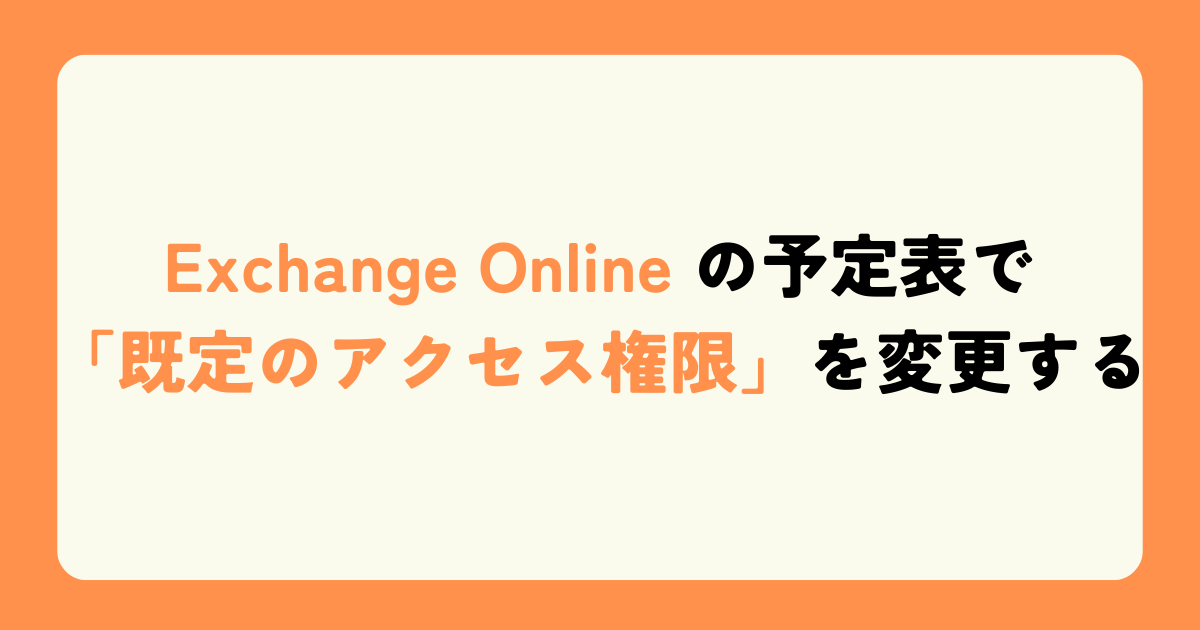 Exchange Online の予定表で「既定のアクセス権限」を変更する