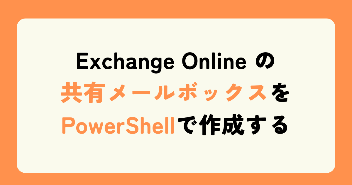 Exchange Online の共有メールボックスをPowerShellで作成する