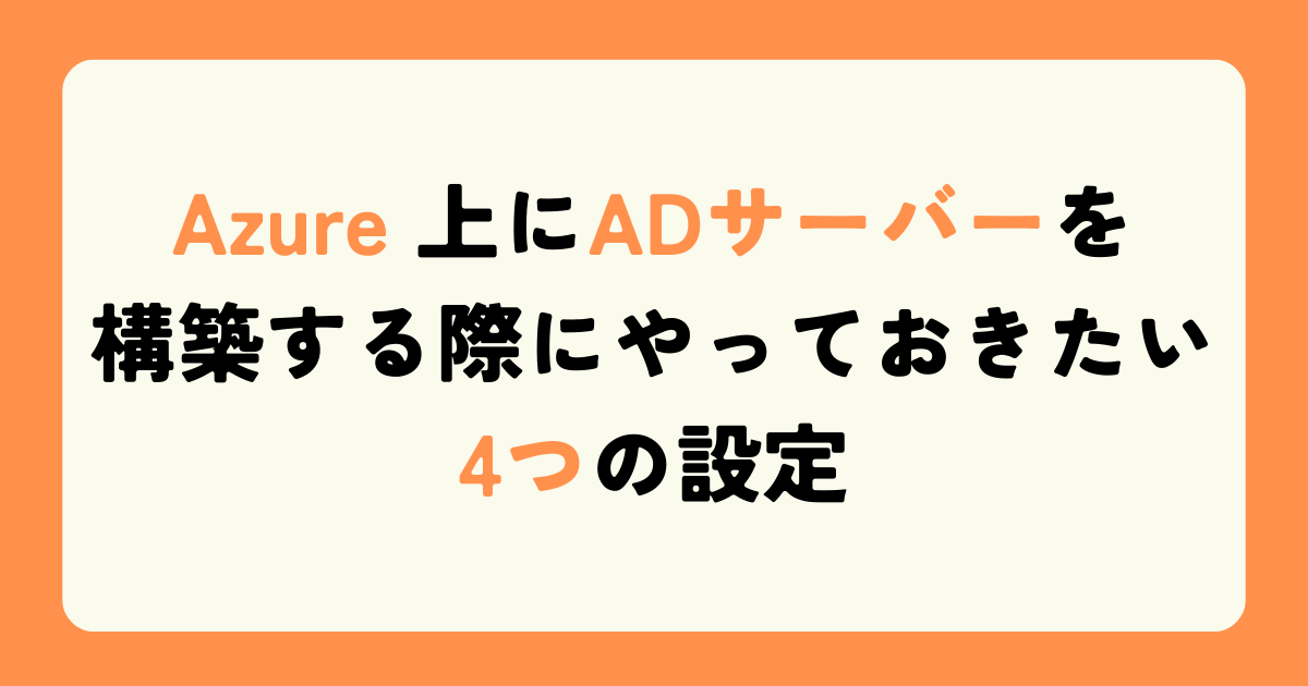 Azure 上にADサーバーを構築する際にやっておきたい4つの設定